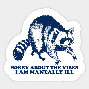 Meme Sorry About The Vibes I Am Mentally Ill, Funny Raccon Sticker